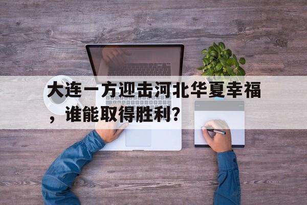 包含大连一方迎击河北华夏幸福，谁能取得胜利？的词条